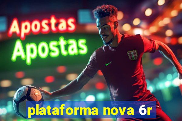 plataforma nova 6r